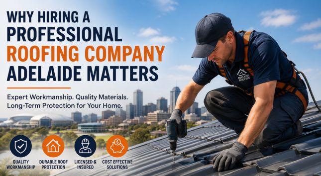 Why Hiring a Professional Roofing Company Adelaide Matters
