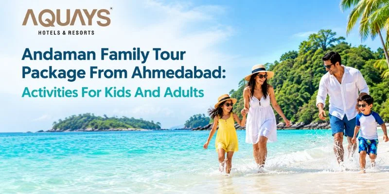 Andaman Family Tour Package From Ahmedabad: Activities For Kids And Adults